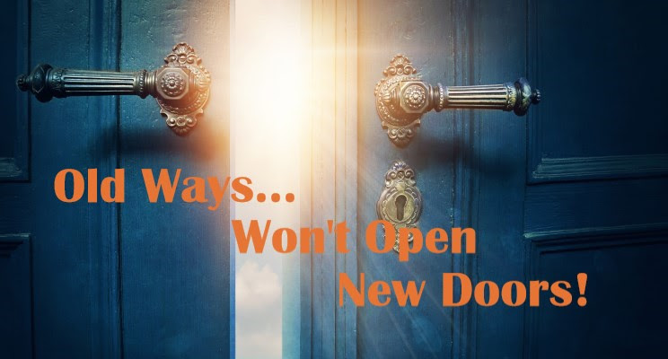 Old Ways Won’t Open New Doors!