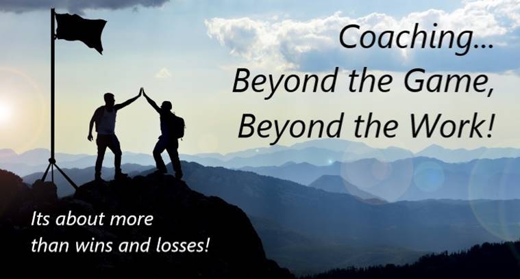 Coaching, Beyond the Game, Beyond the Work!