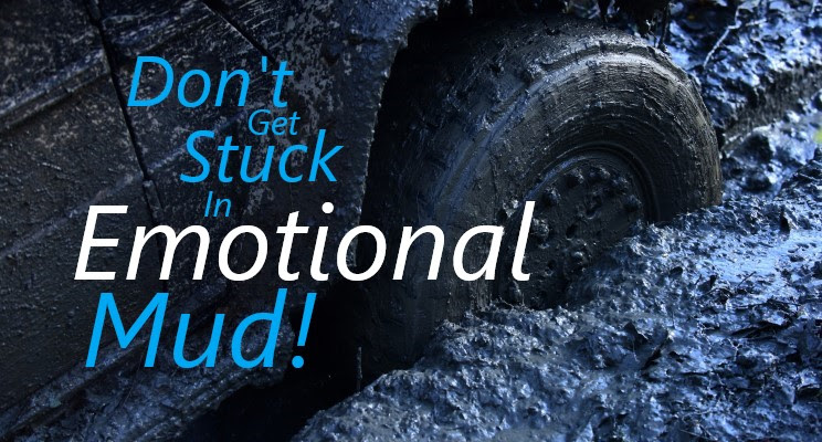 Don’t Get Stuck in Emotional Mud!