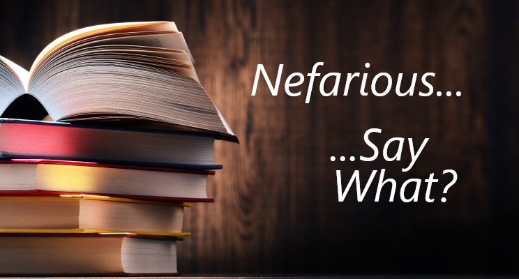 Nefarious… Say What?
