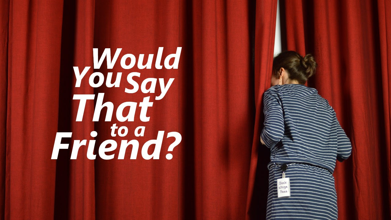 Would You Say That to a Friend?   